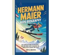HERMANN MAIER KIDS BIOGRAPHY: The Comeback King of the Slopes - How one brave skier conquered the world with courage and speed