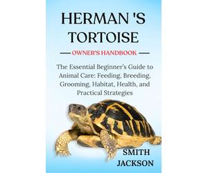 HERMANN’S TORTOISE: The Essential Beginner’s Guide to Animal Care: Feeding, Breeding, Grooming, Habitat, Health, and Practical Strategies