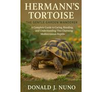 Hermann’s Tortoise: The Gentle Garden Wanderer: A Complete Guide to Caring, Breeding, and Understanding This Charming Mediterranean Reptile