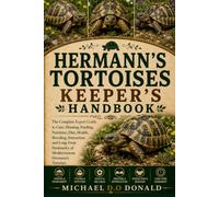 HERMANN’S TORTOISES KEEPER'S HANDBOOK: The Complete Expert Guide to Care, Housing, Feeding, Nutrition, Diet, Health, Breeding, Interaction and Long-Term Husbandry of Mediterranean Hermann’s Tortoises