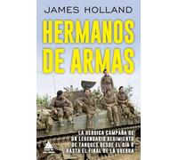 Hermanos de armas: La heroica campaña de un legendario regimiento de tanques desde el Día D hasta el final de la guerra