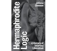 Hermaphrodite Logic: A History of Intersex Liberation