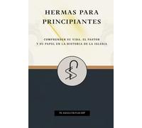 Hermas para principiantes: Comprender su vida, el Pastor y su papel en la historia de la Iglesia