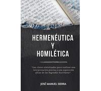 Hermenéutica y Homilética: Las claves sintetizadas para una correcta interpretación y una exposición eficaz de las Sagradas Escrituras