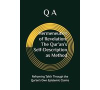 Hermeneutics of Revelation: The Qur’an’s Self-Description as Method: Reframing Tafsīr Through the Qur’an’s Own Epistemic Claims