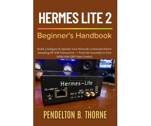 Hermes Lite 2 Beginner's Handbook: Build, Configure & Operate Your Network-Connected Direct Sampling HF SDR Transceiver - From Kit Assembly to First 160M-10M QRP Ham Contact