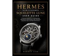 Hermès Slim d’Hermès Squelette Lune User Guide: A Practical Handbook for Understanding Mechanical Craftsmanship, Daily Operation, Long-Term Care, and Peak Performance