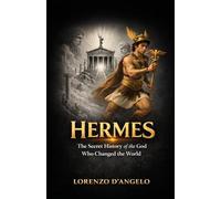 Hermes: The Secret History of the God Who Changed the World