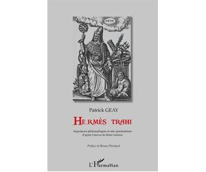 Hermès trahi Impostures philosophiques et néo-spiritualisme - D'après l'uvre de René Guénon - Patrick Geay - L'harmattan - broché - Essai