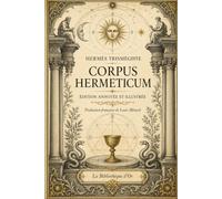 Hermès Trismégiste : Corpus Hermeticum (Édition annotée et illustrée)