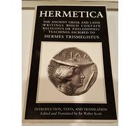 Hermetica: The Ancient Greek and Latin Writings Which Contain Religious or Philosophic Teachings Ascribed to Hermes Trismegistus