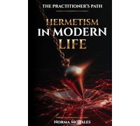 Hermeticism in Modern Life: A Working Manual for the Seven Universal Principles