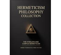 Hermeticism Philosophy Collection: The Kybalion and Corpus Hermeticum