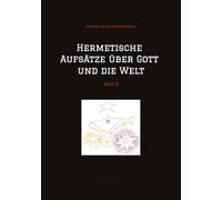 Hermetische Aufsätze über Gott und die Welt: Band II