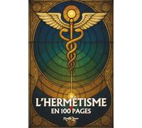 Hermétisme: Les principes fondamentaux en 100 pages