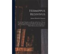 Hermippus Redivivus or The Sages Triumph Over Old Age and the Grave Wherein a Method is Laid Down for Prolonging the Life and Vigour of a Man Including a Johann Heinrich 16651750 CohausenJohann Heinri