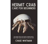 Hermit Crab Care for Beginners: The Ultimate Step-by-Step Guide to Raising Healthy, Happy Hermit Crabs with Expert Tips and Easy Setup