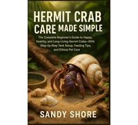 Hermit Crab Care Made Simple: The Complete Beginner’s Guide to Happy, Healthy, and Long-Living Hermit Crabs-With Step-by-Step Tank Setup, Feeding Tips, and Ethical Pet Care