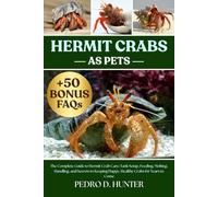 HERMIT CRABS AS PETS: The Complete Guide to Hermit Crab Care: Tank Setup, Feeding, Molting, Handling, and Secrets to Keeping Happy, Healthy Crabs for Years to Come