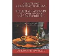 Hermits and Consecrated Virgins, Ancient Vocations in the Contemporary Catholic Church: A Canonical-Pastoral Study of Canons 603 and 604 Individual Forms of Consecrated Life