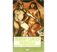Hernan Cortes, creador de la nacionalidad (Spanish Edition)