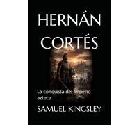 HERNÁN CORTÉS: La conquista del Imperio azteca