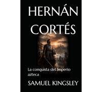 HERNÁN CORTÉS: La conquista del Imperio azteca