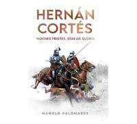 Hernán Cortés. Noches tristes, días de gloria.: La novela de la Conquista de México.