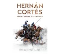Hernán Cortés. Noches tristes, días de gloria.: La novela de la Conquista de México.