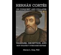 Hernán Cortés on Conquest and Collapse: Warfare, Deception, and How Strategy Overcomes Empires