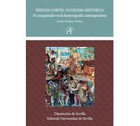 Hernán Cortés. Un dilema histórico: El conquistador en la historiografía contemporánea