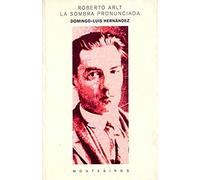 Hernández, D: Roberto Arlt, La Sombra Pronunciada