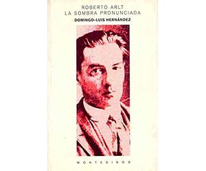 Hernández, D: Roberto Arlt, La Sombra Pronunciada