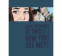 Is This How You See Me by Jaime Hernandez Jaime Hernandez (Auteur)