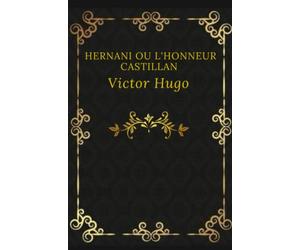 Hernani ou l’honneur castillan Victor Hugo (annoté): Texte intégral annoté d’une biographie d’auteur