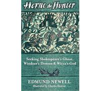Herne The Hunter: Seeking Shakespeare’s Ghost, Windsor’s Demon, and Wicca’s God