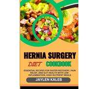HERNIA SURGERY DIET COOKBOOK: Essential Recipes For Faster Recovery, Pain Relief, And Gut Health With Low-Inflammation, High-Nutrient Meals