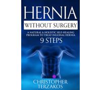 Hernia Without Surgery: A Natural & Holistic Self-Healing Program to Treat Inguinal Hernia