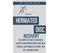 Herniated Disc Recovery The Complete Guide to Relieving Sciatica and Pinched Nerve Pain, Non-Surgical and Surgical Options, and Full RehabilitationRecovery - Dr. David Geier - Dr. David Geier Enterpri
