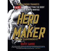 Hero Maker 12 Weeks to Superhero Fit: A Hollywood Trainer's Real Guide to Getting the Body You've Always Wanted