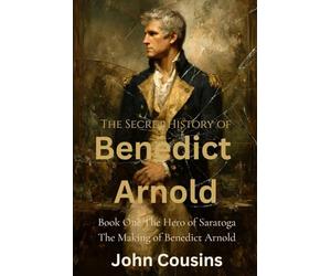 Hero of Saratoga: The Making of Benedict Arnold