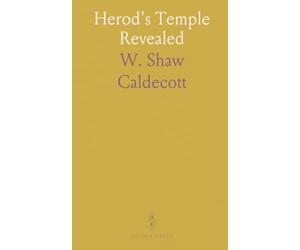 Herod's Temple Revealed: The architecture, courts, and New Testament setting of Jerusalem's sacred precinct