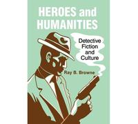 [( Heroes and Humanities : Detective Fiction and Crime )] [by: Ray B. Browne] [Dec-1987]