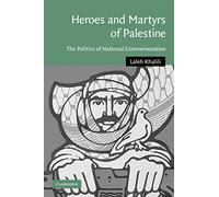 Heroes and Martyrs of Palestine: The Politics of National Commemoration