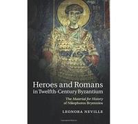 Heroes and Romans in Twelfth-Century Byzantium: The Material for History of Nikephoros Bryennios - [Version Originale] Inconnu (Auteur)