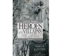 Heroes and Villains: Creating National History in Contemporary Ukraine