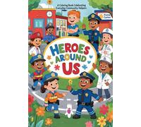 Heroes Around Us: A Coloring Book Celebrating Everyday Community Helpers: Color, Learn, and Celebrate the Real Heroes in Our Communities!
