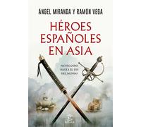 Héroes españoles en Asia Navegando hasta el fin del mundo - Angel Miranda - Espasa - ebook (ePub) - Livre