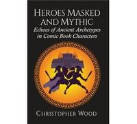 Heroes Masked and Mythic by Christopher Wood Christopher Wood (Auteur)