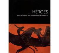 Heroes: Mortals and Myths in Ancient Greece